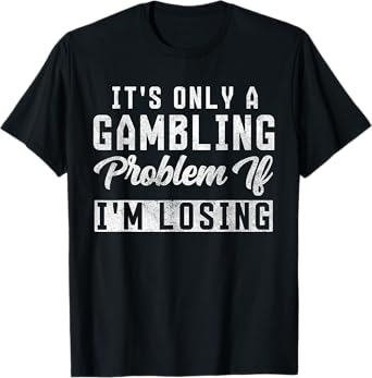 Funny Vintage It's Only A Gambling Problem If I'm Losing T-Shirt