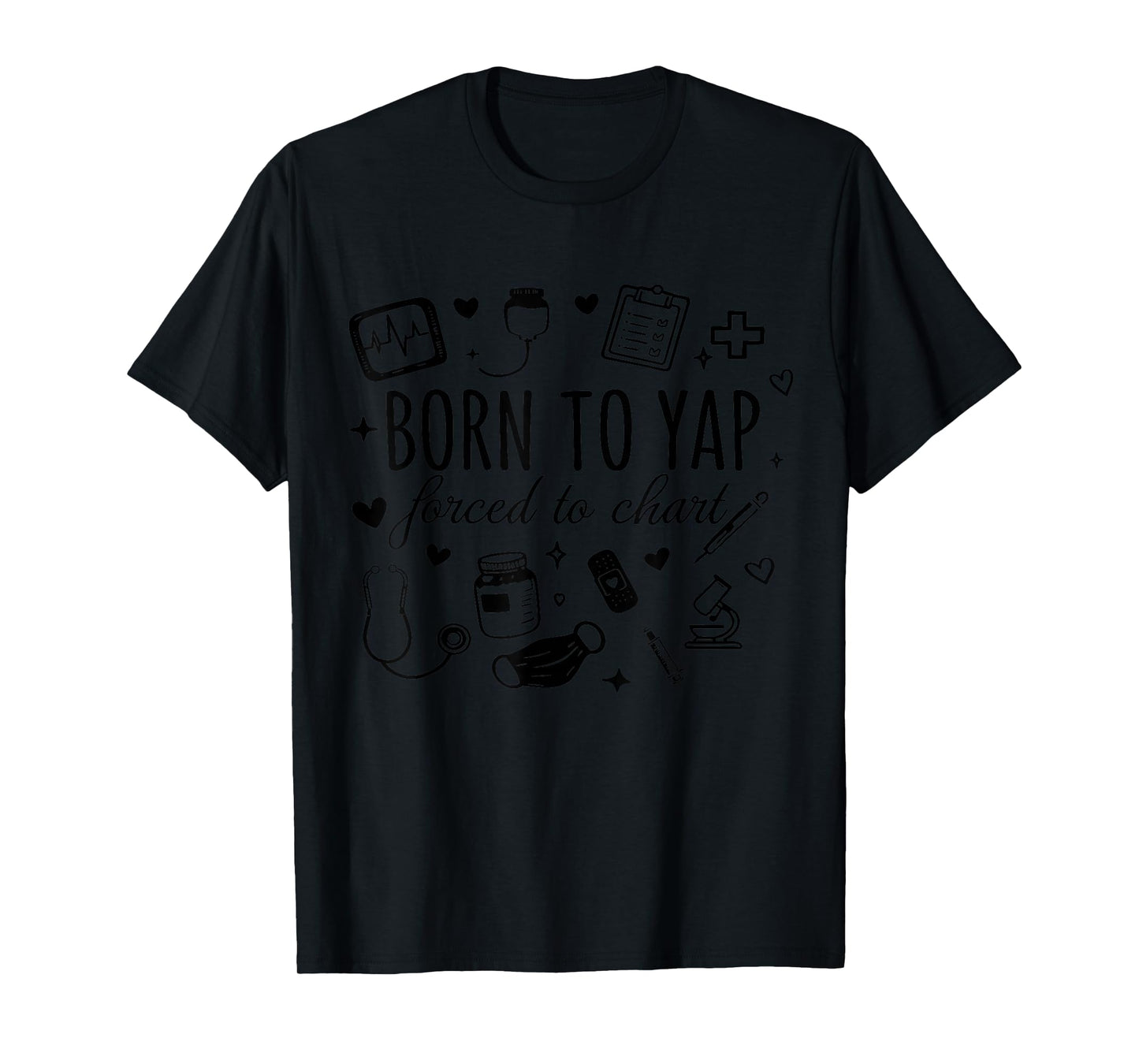Born to Yap Forced to Chart funny Nurse Graduation T-Shirt
