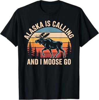 Alaska Is Calling and I Must Go Alaska Moose Funny Travel T-Shirt