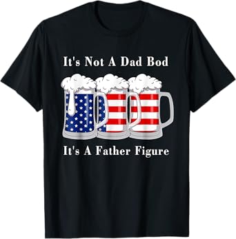 It's Not A Dad Bod It's A Father Figure Beer - 4th of july Women Men T-Shirt