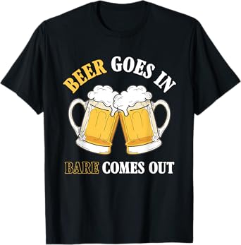 Funny Beer Goes in Bare Comes Out Humor Drinking Party T-Shirt