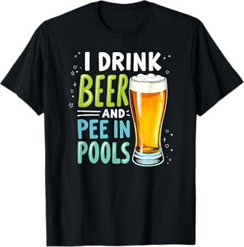 Toilet Joke I Drink Beer & Pee in Pools T-Shirt