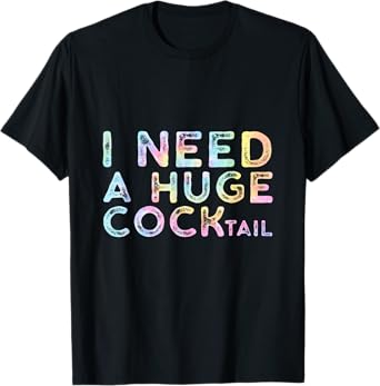 I Need a Huge COCKtail , Funny Adult Humor Drinking Tie Dye T-Shirt