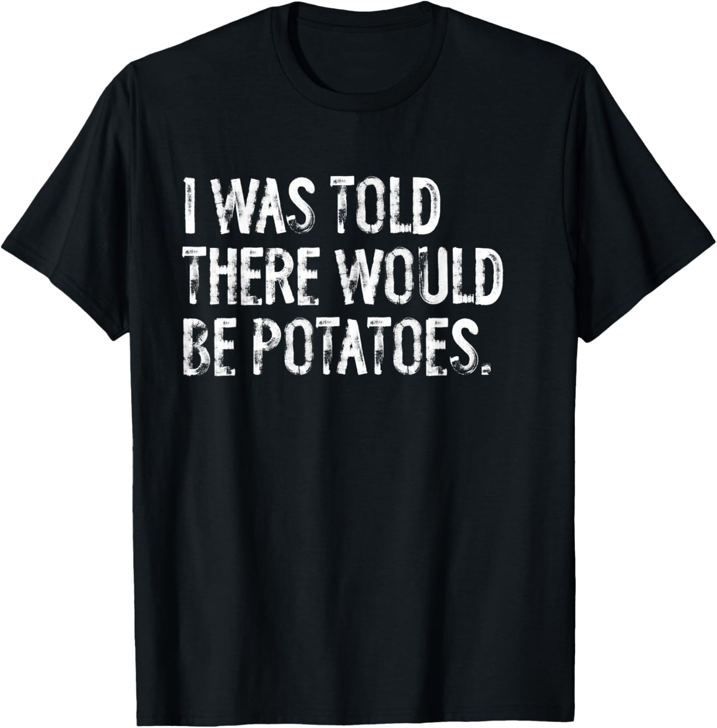 I Was Told There Would Be Potatoes T-Shirt