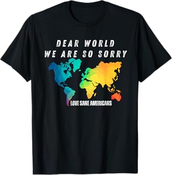 Men Dear World, We're So Sorry We Apologize Funny Anti-Trump T-Shirt