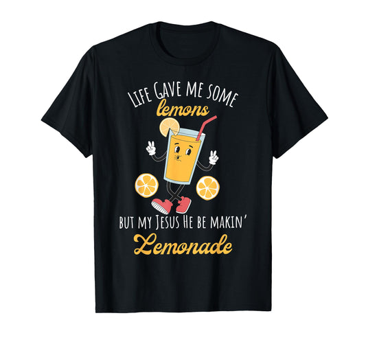 Life Gave Me Some Lemons But My Jesus He Be Making Lemonade T-Shirt