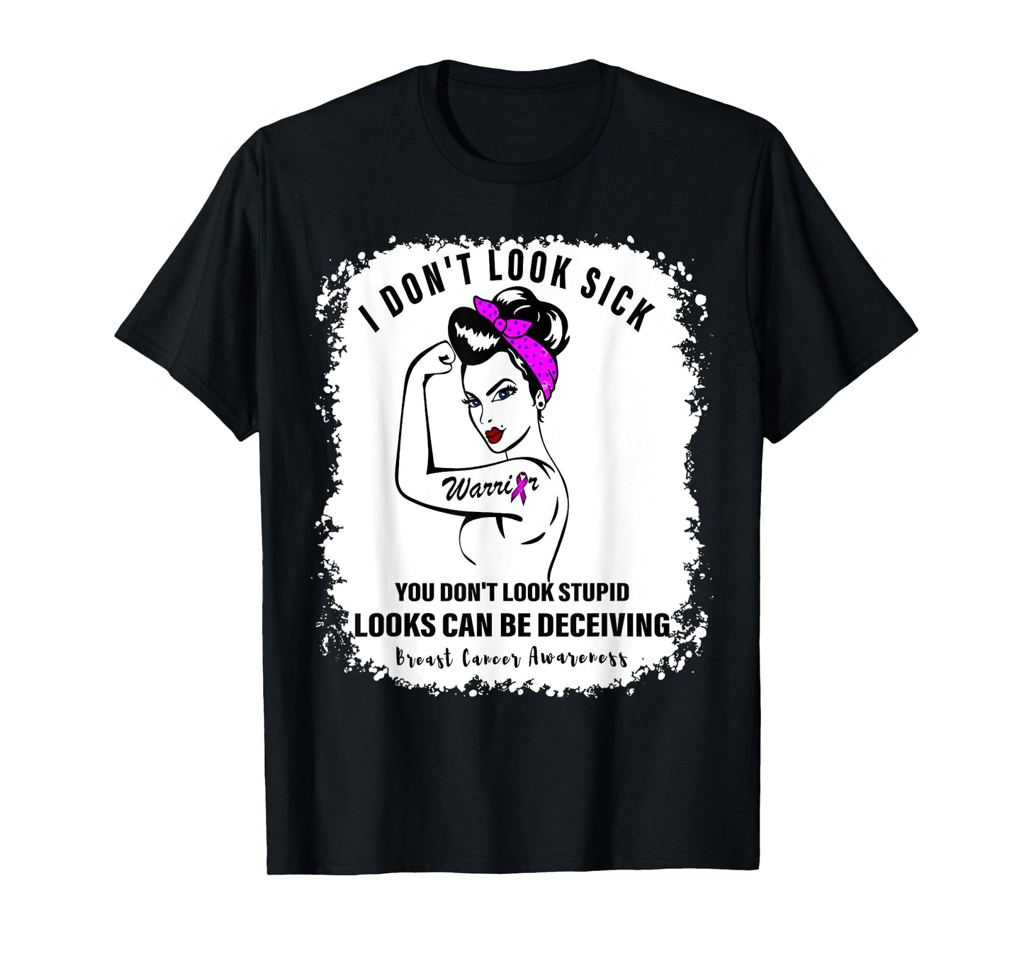 I Don't Look Sick You Don't Look Stupid Breast Cancer Women T-Shirt