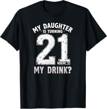 Beer Drinking Dad My Daughter Is Turning 21 Where's My Drink T-Shirt