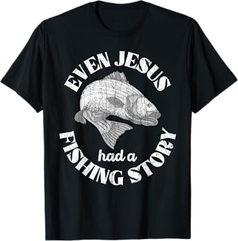 Even Jesus Had A Fishing Story Funny Fishermen Fish Graphic T-Shirt
