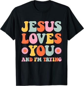 Jesus Loves You And I'm Trying Funny Christian Retro Groovy T-Shirt