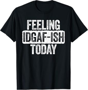 Feeling IDGAF-ish Today T-Shirt Funny Sarcastic Shirt T-Shirt