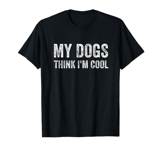 My Dogs Think I'm Cool Funny Dog Owner T-Shirt