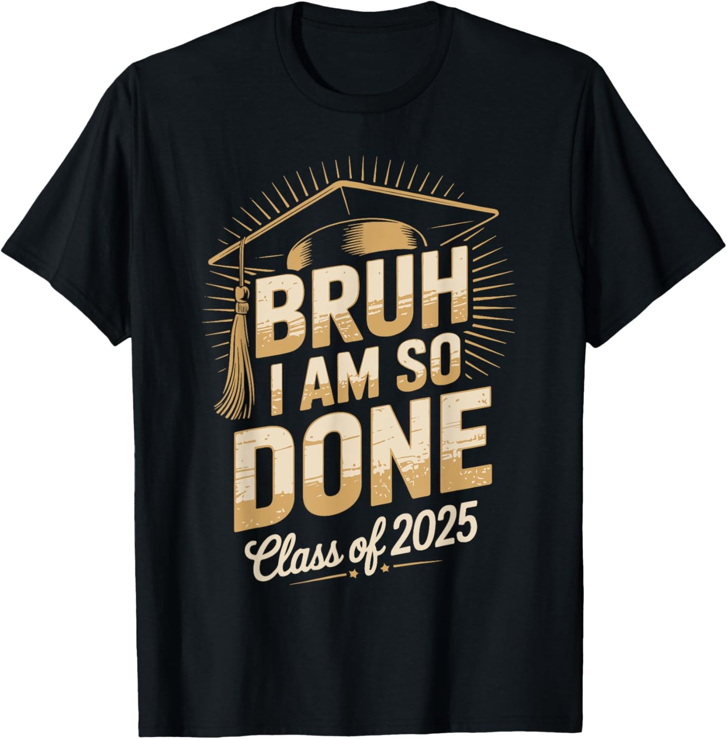 I Am So Done Class Of 2025 Graduate Funny Senior Graduation T-Shirt