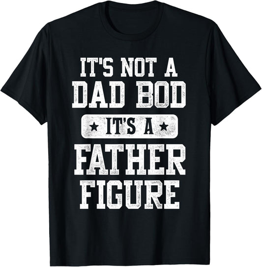 It's Not a Dad Bod It's a Father Figure Funny Father's Day T-Shirt