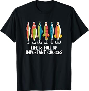 Life Is Full Of Important Choices Funny Fishing Lures T-Shirt