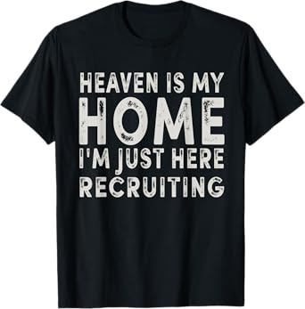 Heaven Is My Home I'm Just Here Recruiting Funny Christian T-Shirt