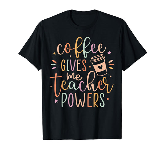 Coffee Gives Me Teacher Powers, Cute Teacher Appreciation T-Shirt
