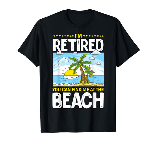I'm Retired You Can Find Me At The Beach Retired Lifestyle T-Shirt