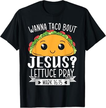 Wanna Taco Bout Jesus Lettuce Pray Mark 16:15 Cinco De Mayo T-Shirt