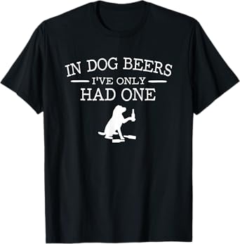 In Dog beers I've only had one T-Shirt