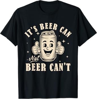 It's Beer Can Not Beer Can't Funny Party Drinking Vintage T-Shirt