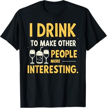 Funny I Drink To Make Other People More Interesting Alcohol T-Shirt