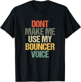 Mens Dont Make Me Use My Bouncer Voice Funny Security Guard T-Shirt