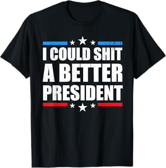 I Could Shit A Better President T-Shirt