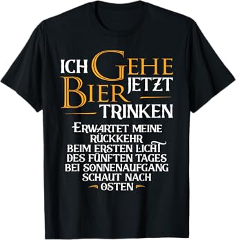 Ich gehe jetzt Bier Trinken I lustige Saufen Party Beer. T-Shirt