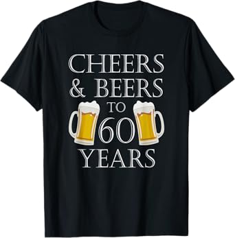 Cheers and Beers To 60 Years T-Shirt - 60th Birthday Gift T-Shirt