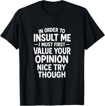 in Order to Insult Me - Funny Sarcastic Quotes T-Shirt