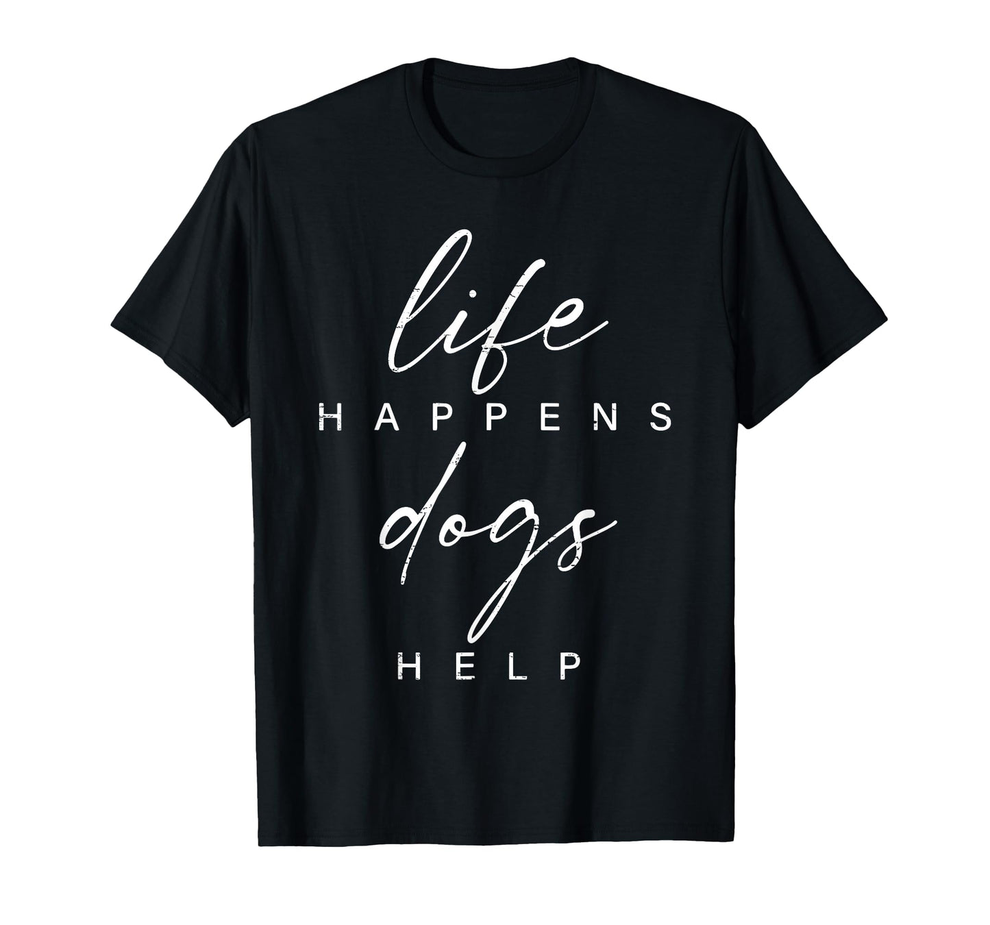 Life Happens Dogs Help Funny Pet Animal Lovers Dog Owners T-Shirt