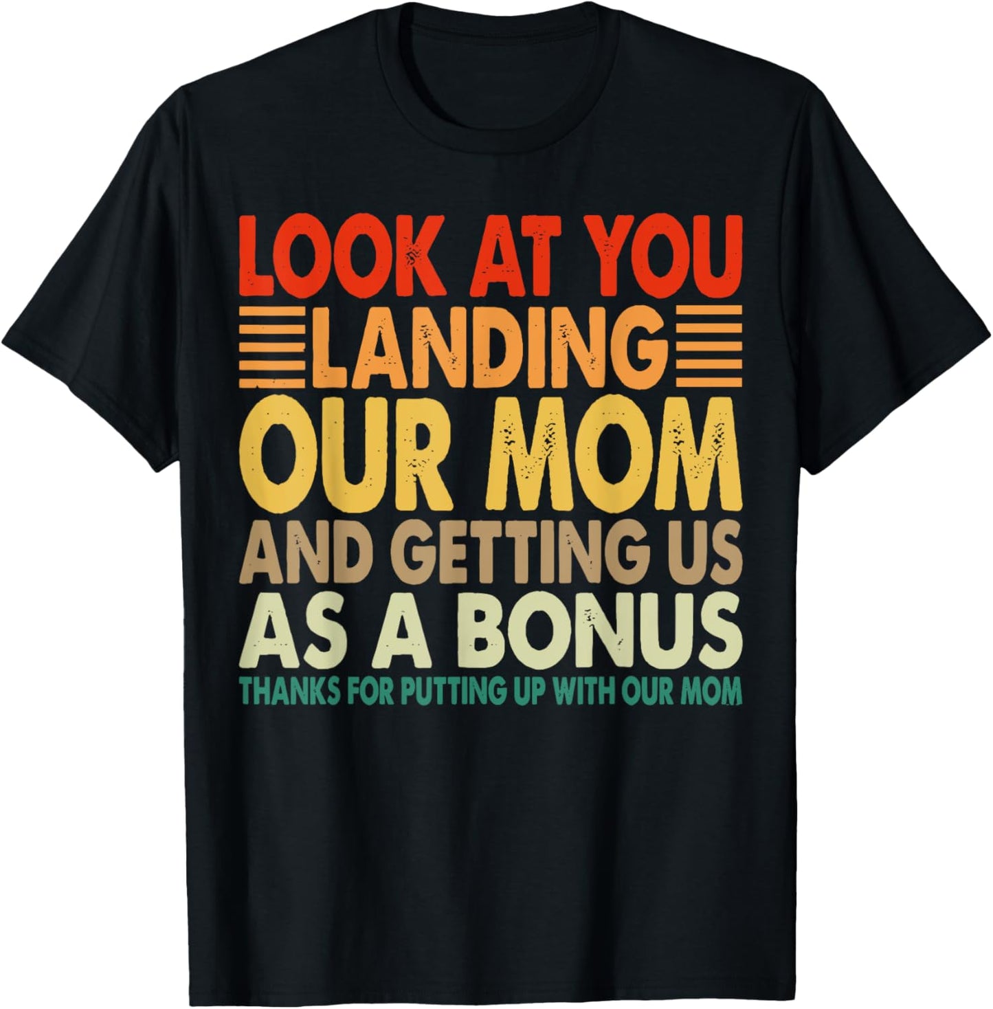 Look At You Landing Our Mom And Getting Us as A Bonus Funny T-Shirt