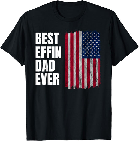 Best Effin Dad Ever Fathers Day 4th Of July Patriotic Flag T-shirt