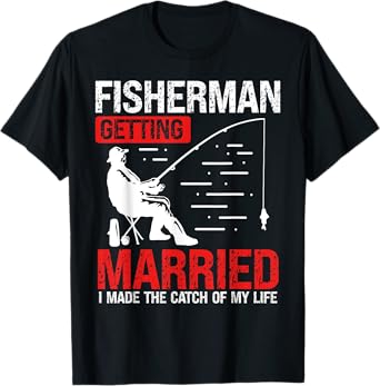 Fishing Engagement I made the catch of my Life Fisherman T-Shirt