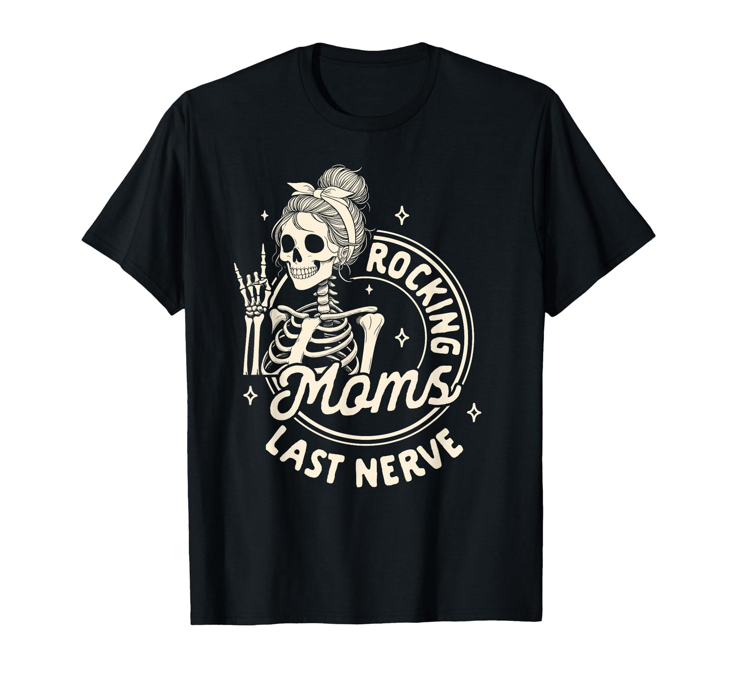 Mom Life Skeleton Motherhood Mama Rockin Moms Last Nerve T-Shirt