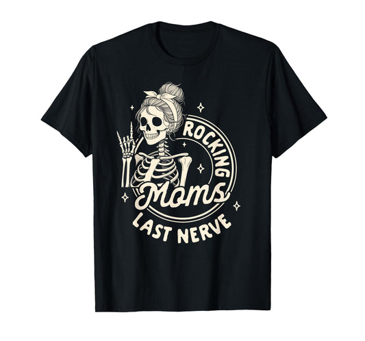Mom Life Skeleton Motherhood Mama Rockin Moms Last Nerve T-Shirt