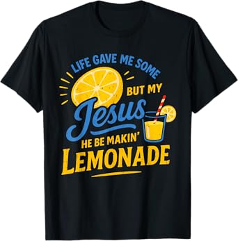 Life Gave Me Some Lemons But My Jesus He Be Making Lemonade T-Shirt