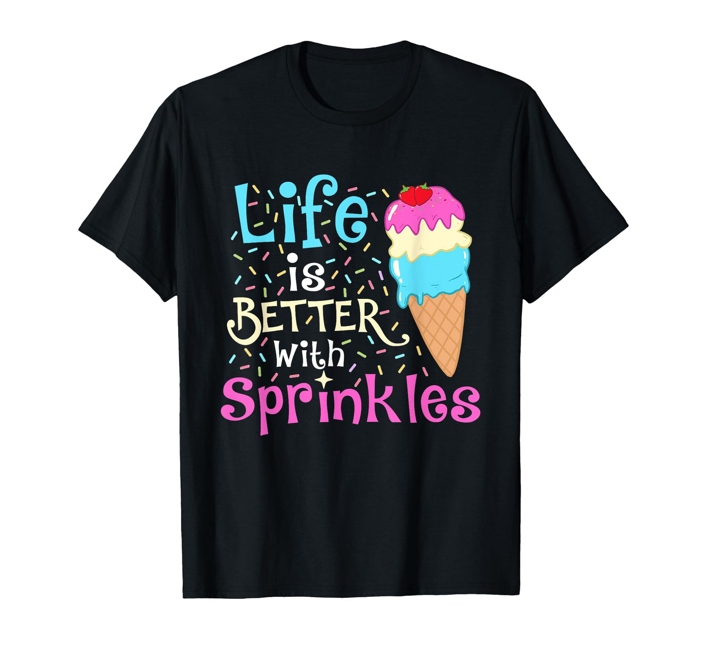 Life is Better With Sprinkles - Ice Cream Lover Gelato T-Shirt for Men Women Girls Kids