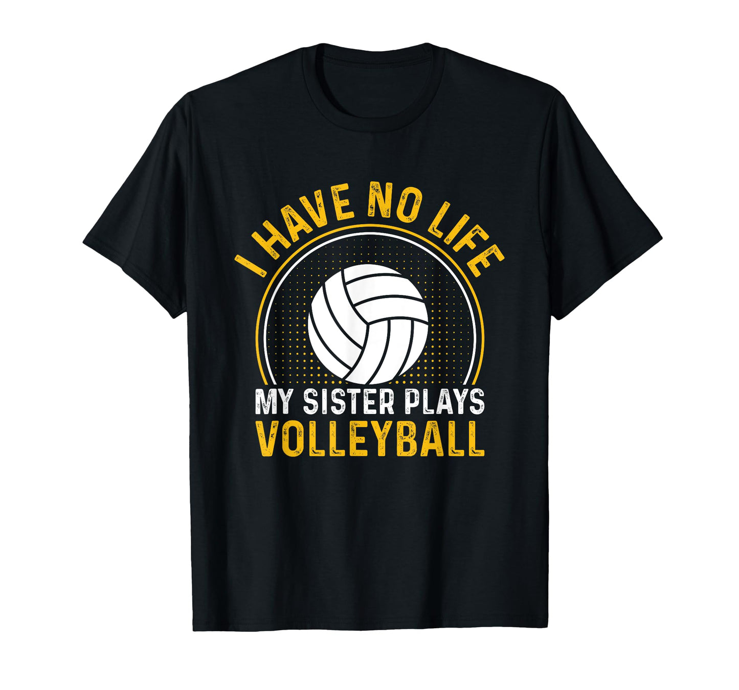 i have no life my sister plays volleyball team funny brother T-Shirt