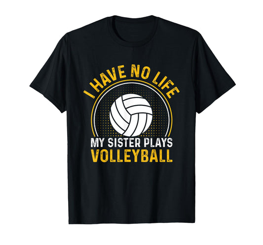 i have no life my sister plays volleyball team funny brother T-Shirt