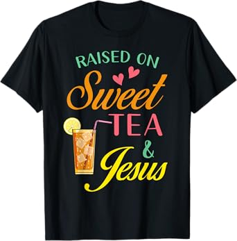Raised on sweet tea and Jesus - funny sweet Tea Christian T-Shirt