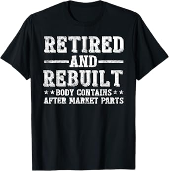 Retired and Rebuilt Hip Knee Replacement Parts gift T-Shirt