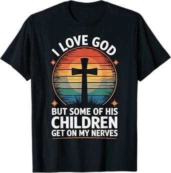 I Love God But Some Of His Children Get On My Nerves T-Shirt