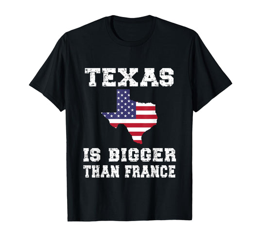 Texas Is Bigger Than France! Proud Texan Funny Saying T-Shirt