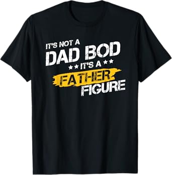 It's Not A Dad Bod It's A Father Figure Funny Father's Day T-Shirt