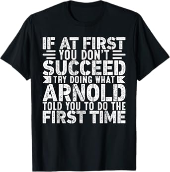 If At First You Don't Succeed Try Doing What Funny ARNOLD T-Shirt