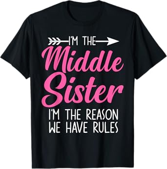 Middle Sister Funny I'm Reason We Have Rules Sibling Humor T-Shirt