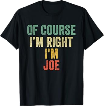 OF COURSE I'M RIGHT I'M JOE Shirt Birthday Gifts Funny T-Shirt
