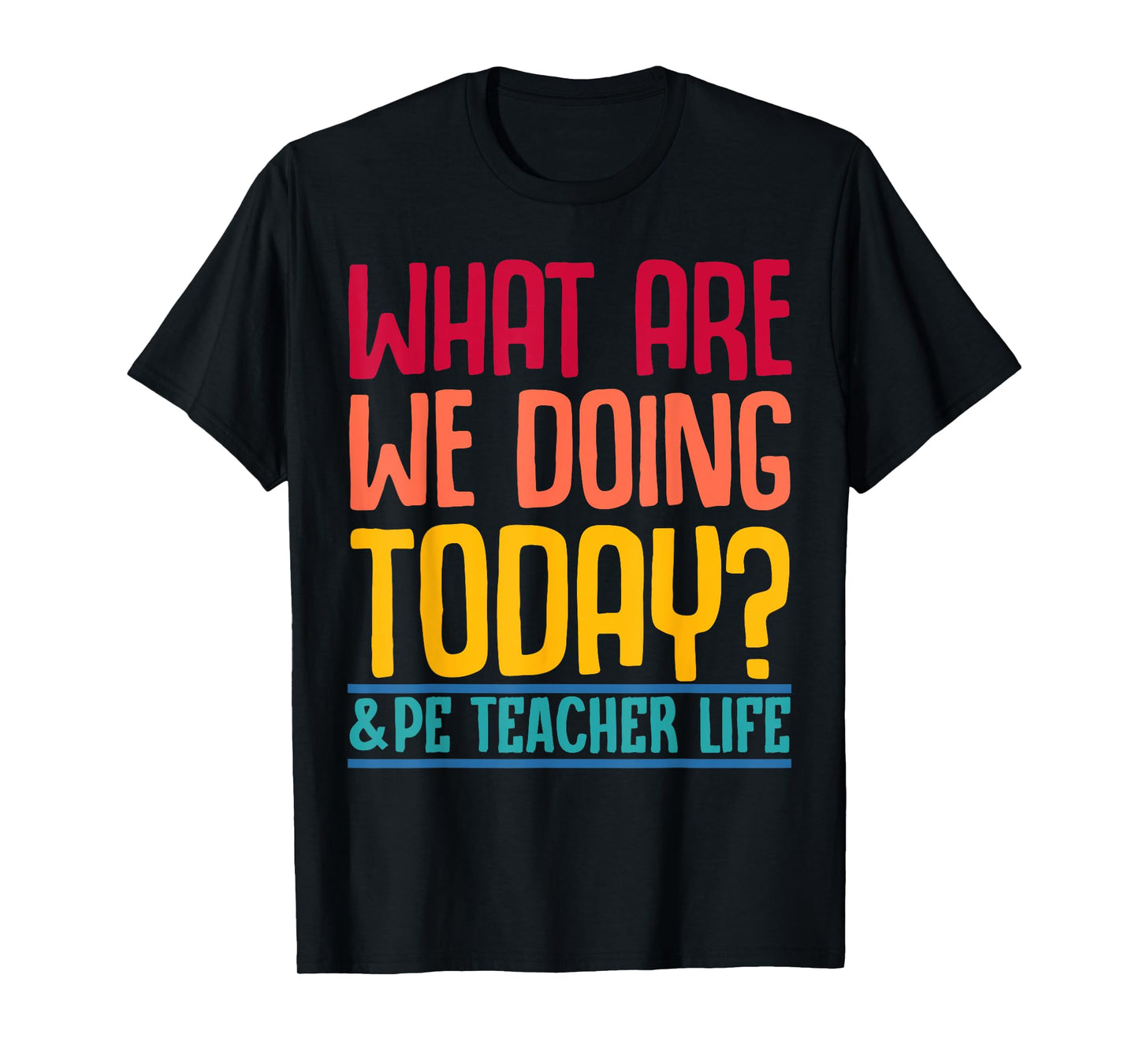 What Are We Doing Today? #PE Teacher Life Men Women T-Shirt